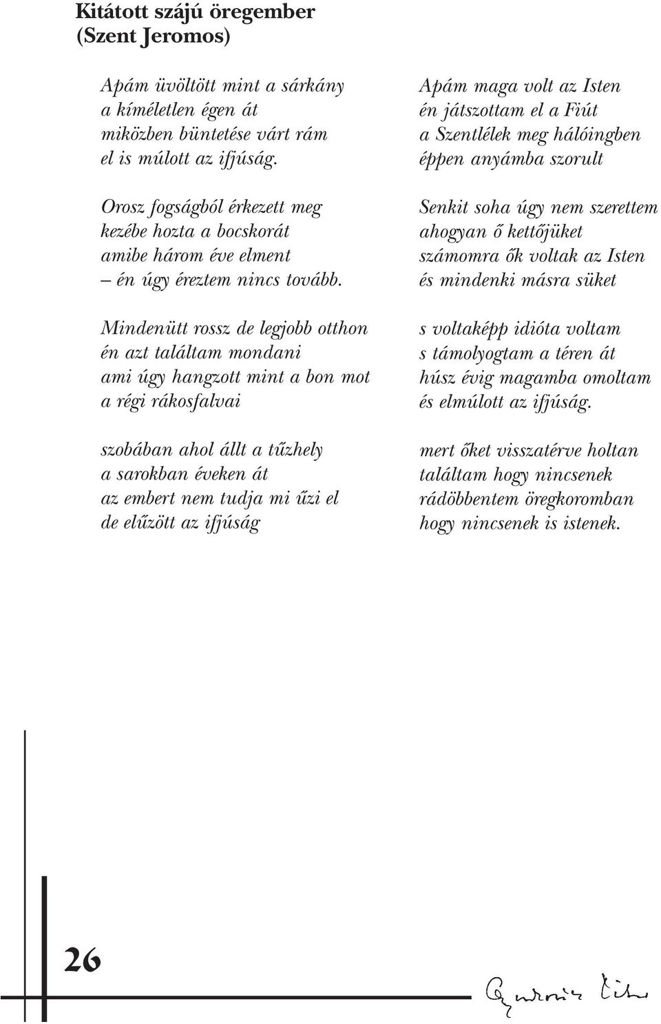 Mindenütt rossz de legjobb otthon én azt találtam mondani ami úgy hangzott mint a bon mot a régi rákosfalvai szobában ahol állt a tûzhely a sarokban éveken át az embert nem tudja mi ûzi el de elûzött