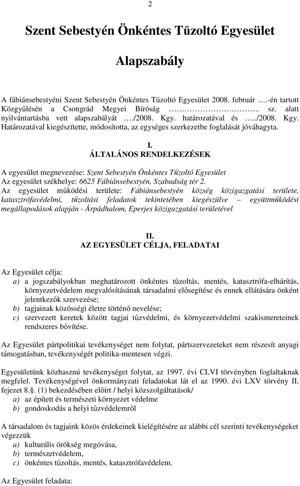 ÁLTALÁNOS RENDELKEZÉSEK A egyesület megnevezése: Szent Sebestyén Önkéntes Tőzoltó Egyesület Az egyesület székhelye: 6625 Fábiánsebestyén, Szabadság tér 2.