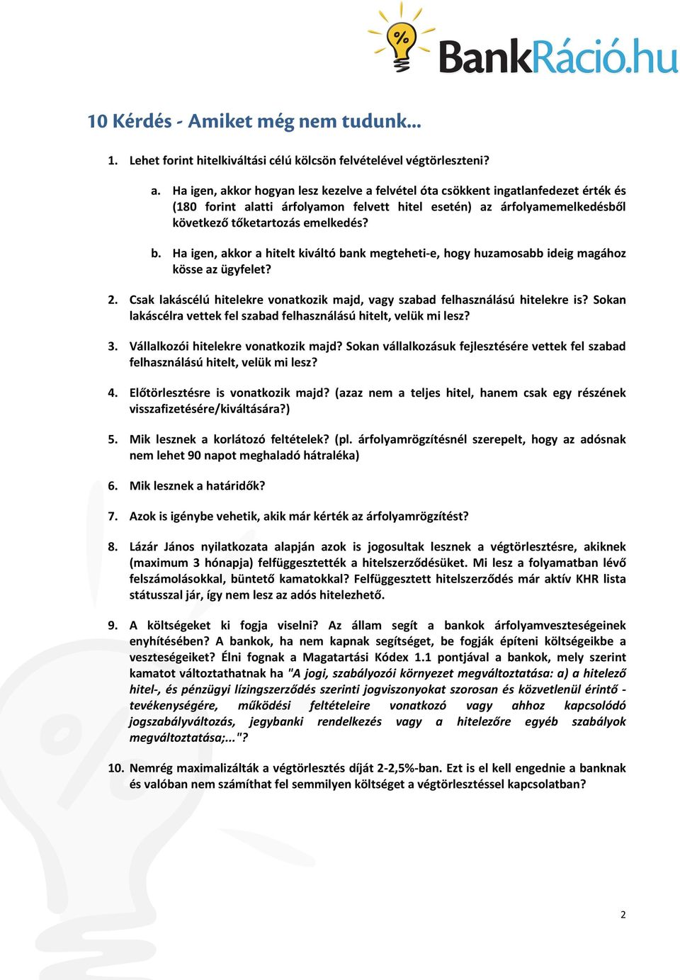 Ha igen, akkor a hitelt kiváltó bank megteheti-e, hogy huzamosabb ideig magához kösse az ügyfelet? 2. Csak lakáscélú hitelekre vonatkozik majd, vagy szabad felhasználású hitelekre is?