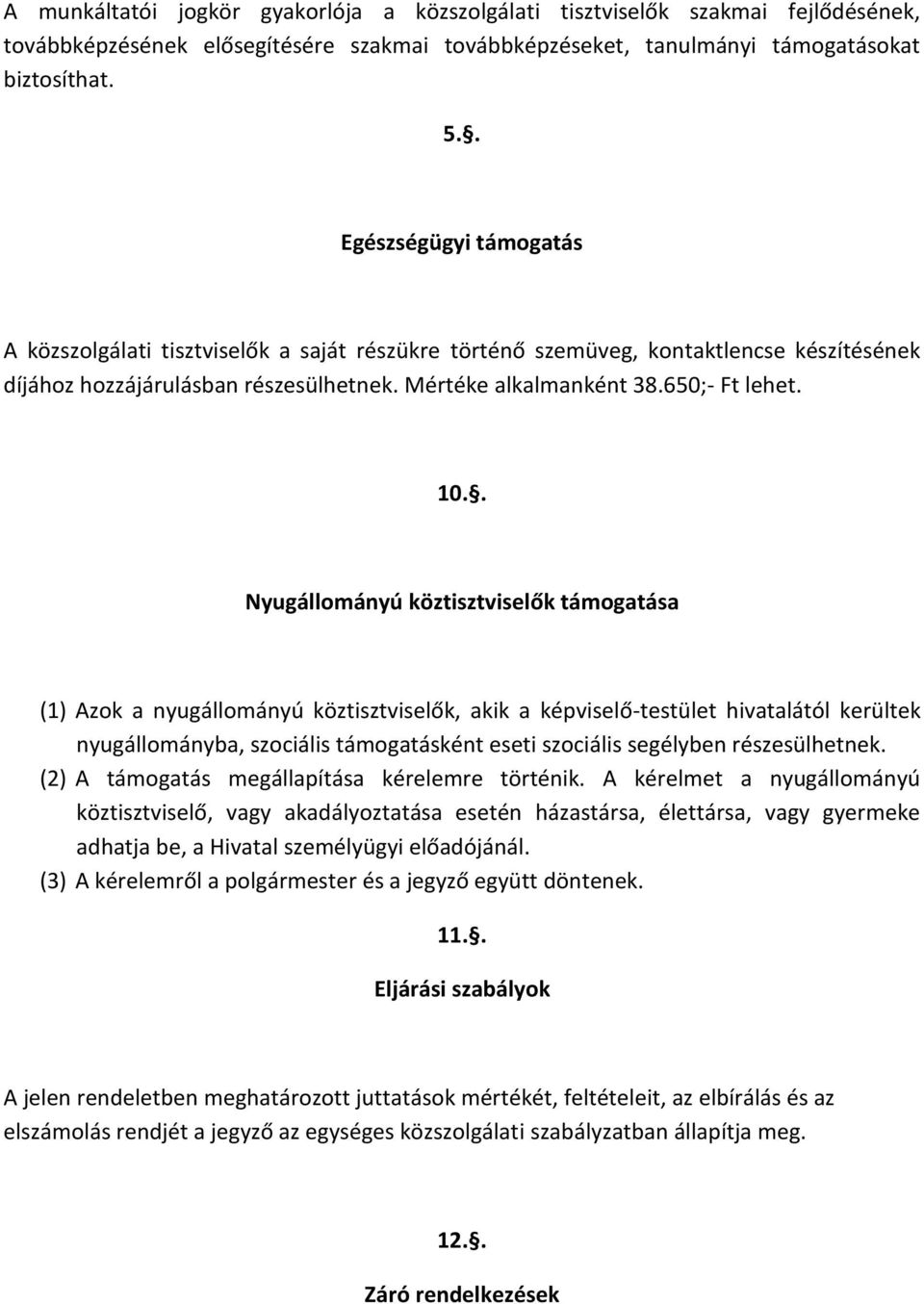 . Nyugállo á yú köztisztviselők tá ogatása (1) Azok a yugállo á yú köztisztviselők, akik a képviselő-testület hivatalától kerültek nyugállományba, szociális támogatásként eseti szociális segélyben