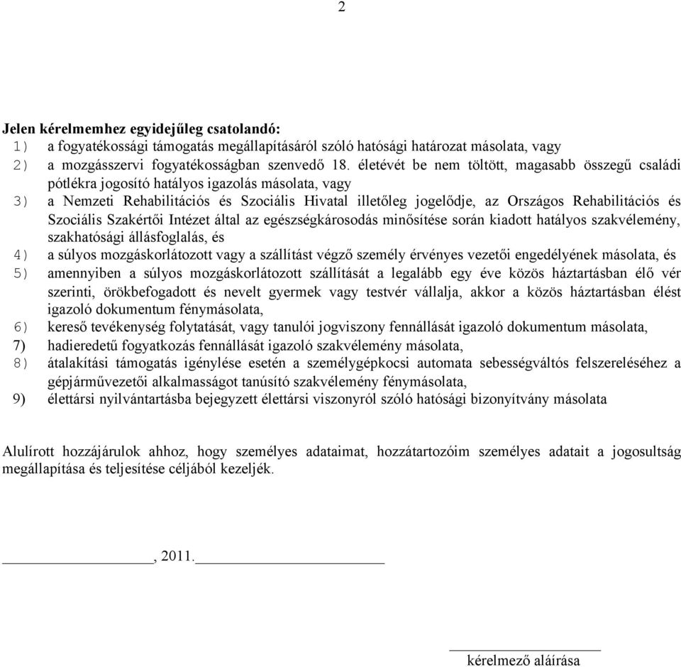 és Szociális Szakértői Intézet által az egészségkárosodás minősítése során kiadott hatályos szakvélemény, szakhatósági állásfoglalás, és 4) a súlyos mozgáskorlátozott vagy a szállítást végző személy