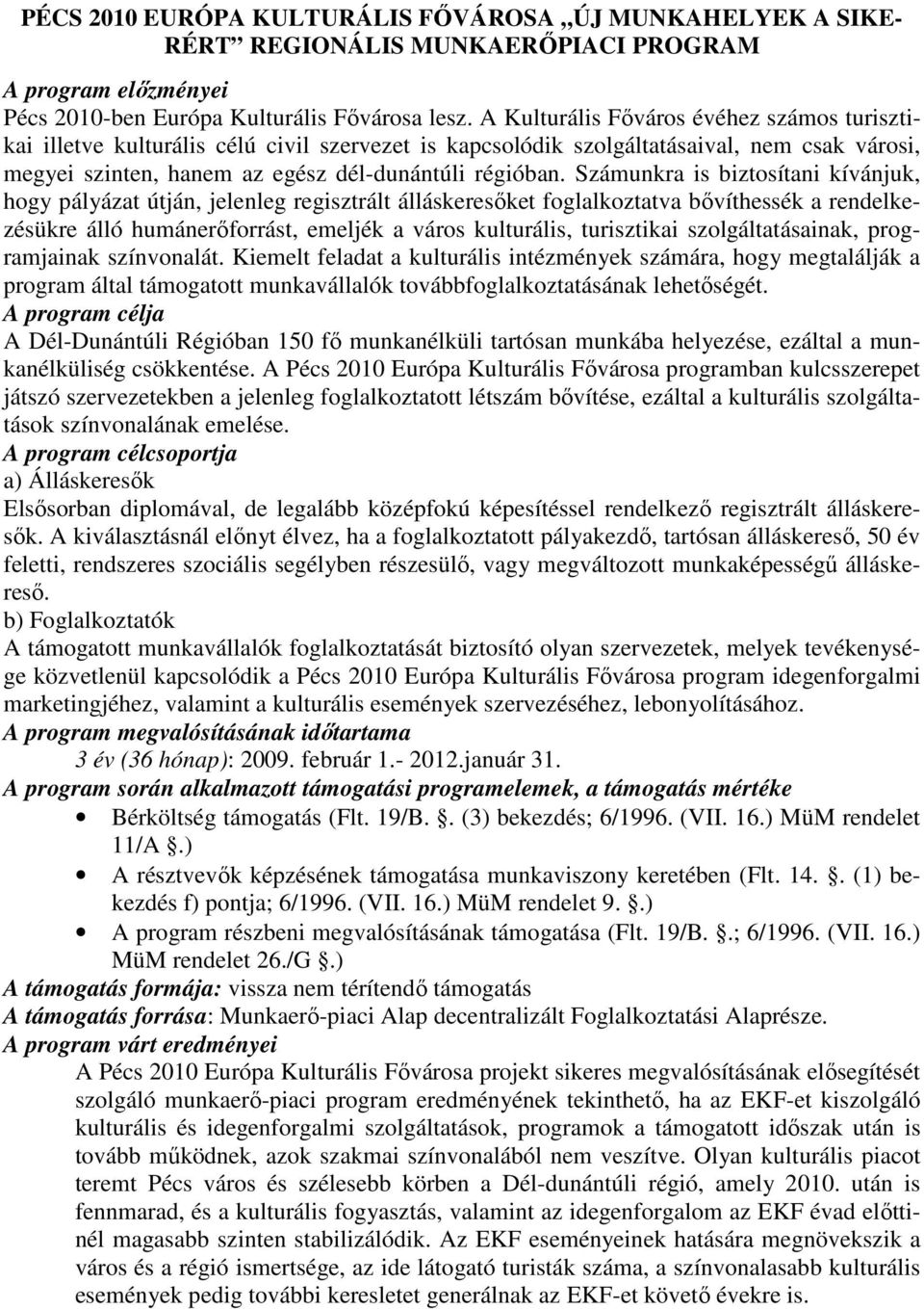 Számunkra is biztosítani kívánjuk, hogy pályázat útján, jelenleg regisztrált álláskeresıket foglalkoztatva bıvíthessék a rendelkezésükre álló humánerıforrást, emeljék a város kulturális, turisztikai