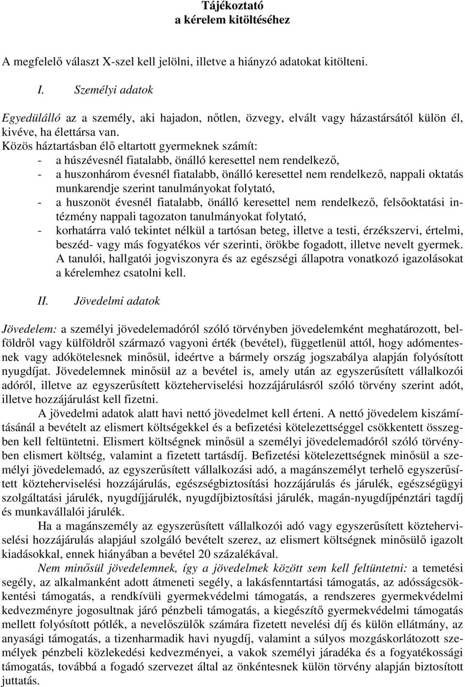 Közös háztartásban élı eltartott gyermeknek számít: - a húszévesnél fiatalabb, önálló keresettel nem rendelkezı, - a huszonhárom évesnél fiatalabb, önálló keresettel nem rendelkezı, nappali oktatás