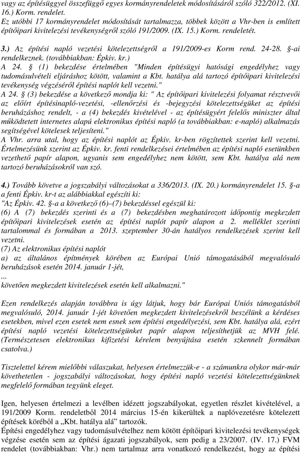 ) Az építési napló vezetési kötelezettségről a 191/2009-es Korm rend. 24-28. -ai rendelkeznek. (továbbiakban: Épkiv. kr.) A 24.