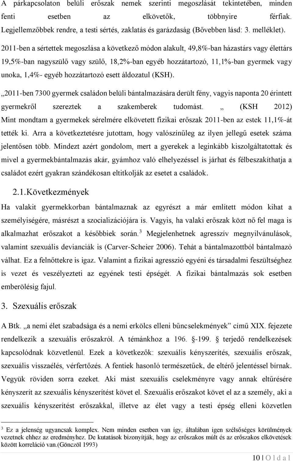 2011-ben a sértettek megoszlása a következő módon alakult, 49,8%-ban házastárs vagy élettárs 19,5%-ban nagyszülő vagy szülő, 18,2%-ban egyéb hozzátartozó, 11,1%-ban gyermek vagy unoka, 1,4%- egyéb
