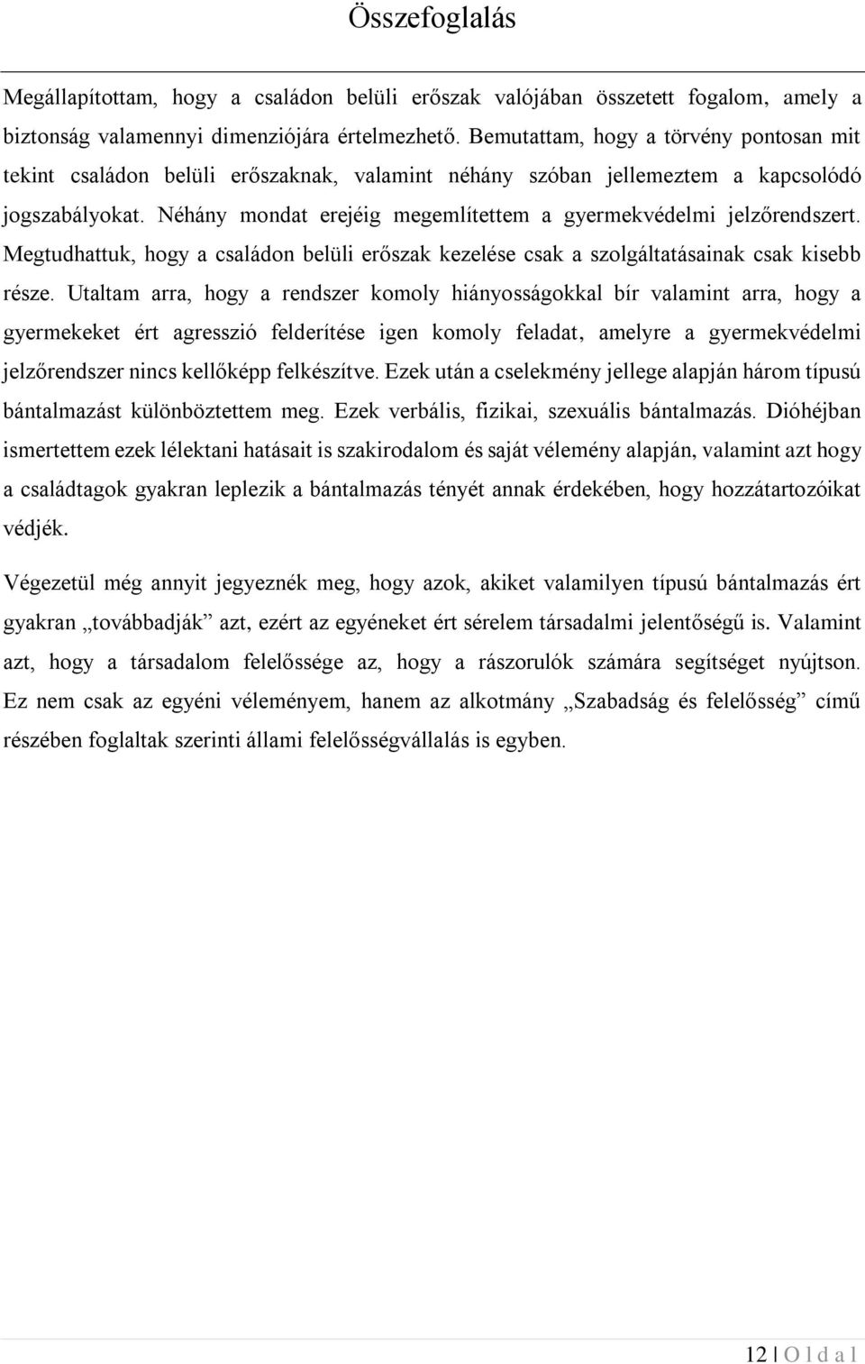 Néhány mondat erejéig megemlítettem a gyermekvédelmi jelzőrendszert. Megtudhattuk, hogy a családon belüli erőszak kezelése csak a szolgáltatásainak csak kisebb része.