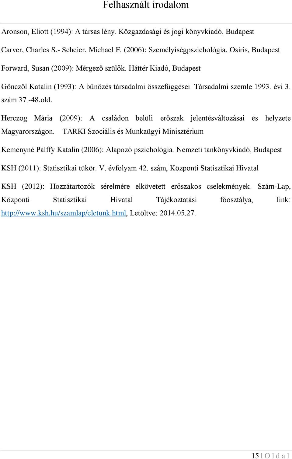 Herczog Mária (2009): A családon belüli erőszak jelentésváltozásai és helyzete Magyarországon. TÁRKI Szociális és Munkaügyi Minisztérium Keményné Pálffy Katalin (2006): Alapozó pszichológia.