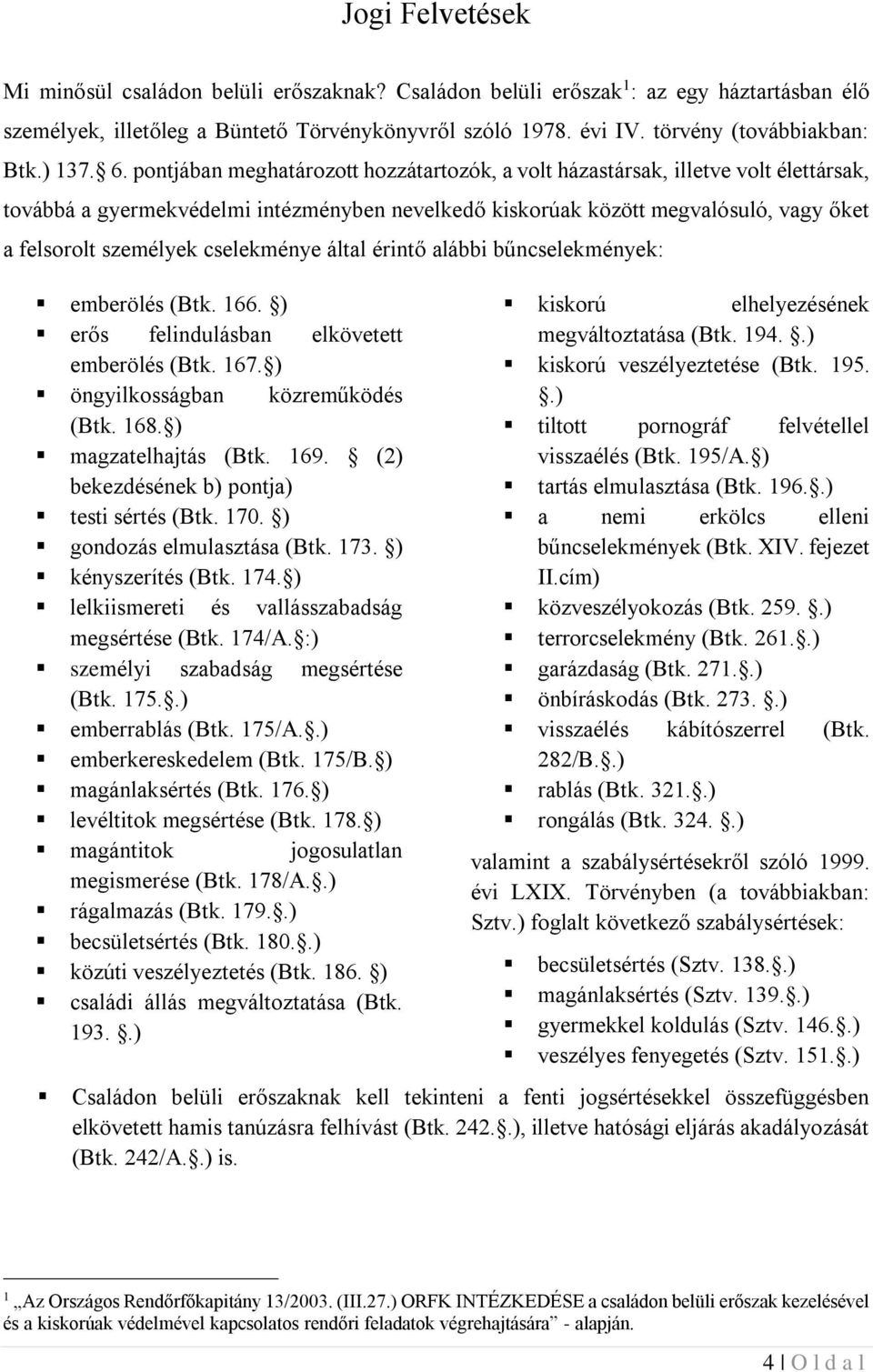 pontjában meghatározott hozzátartozók, a volt házastársak, illetve volt élettársak, továbbá a gyermekvédelmi intézményben nevelkedő kiskorúak között megvalósuló, vagy őket a felsorolt személyek