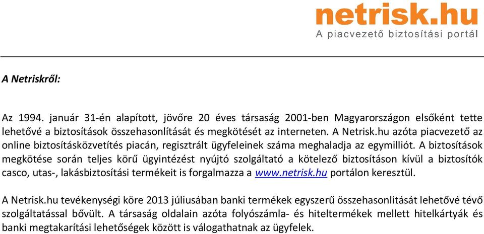 A biztosítások megkötése során teljes körű ügyintézést nyújtó szolgáltató a kötelező biztosításon kívül a biztosítók casco, utas-, lakásbiztosítási termékeit is forgalmazza a www.netrisk.