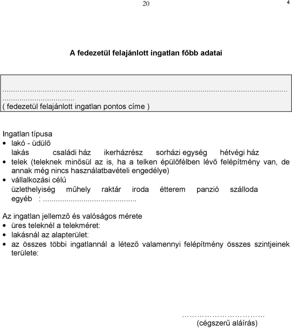 (teleknek minősül az is, ha a telken épülőfélben lévő felépítmény van, de annak még nincs használatbavételi engedélye) vállalkozási célú