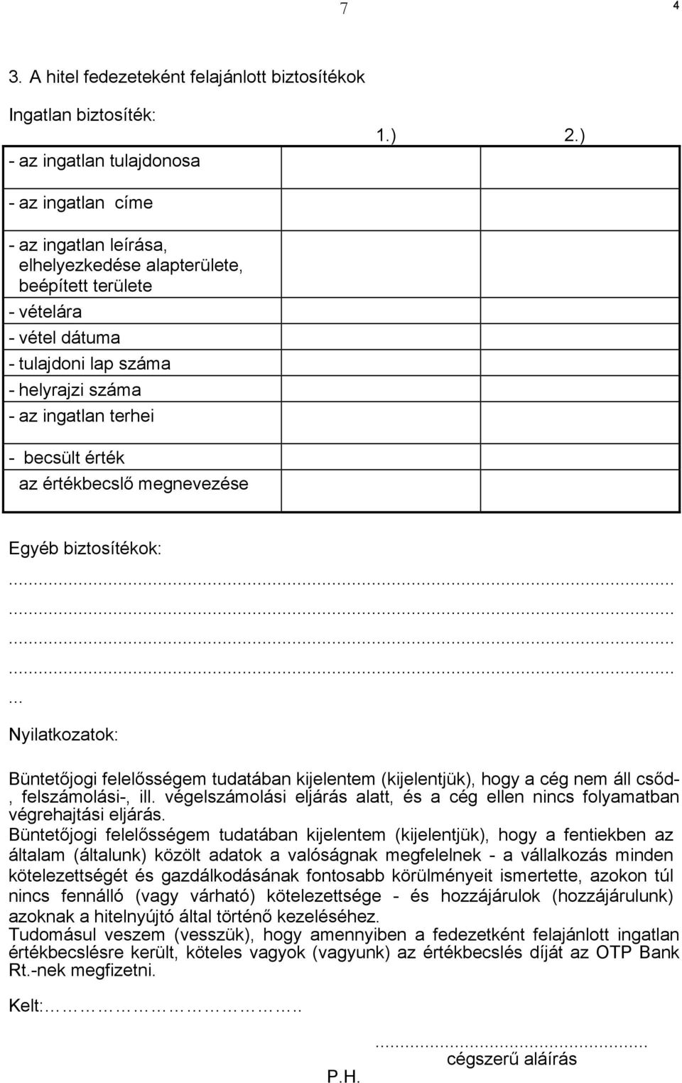 értékbecslő megnevezése Egyéb biztosítékok:............... Nyilatkozatok: Büntetőjogi felelősségem tudatában kijelentem (kijelentjük), hogy a cég nem áll csőd-, felszámolási-, ill.