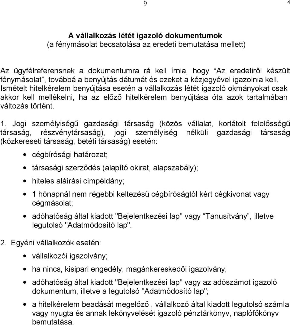 Ismételt hitelkérelem benyújtása esetén a vállalkozás létét igazoló okmányokat csak akkor kell mellékelni, ha az elõzõ hitelkérelem benyújtása óta azok tartalmában változás történt. 1.