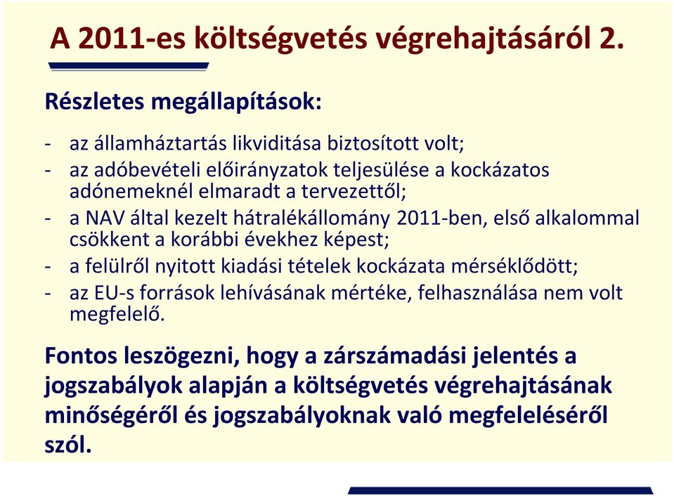 elmaradt a tervezettől; - a NAV által kezelt hátralékállomány 2011-ben, elsőalkalommal csökkent a korábbi évekhez képest; - a felülről nyitott kiadási