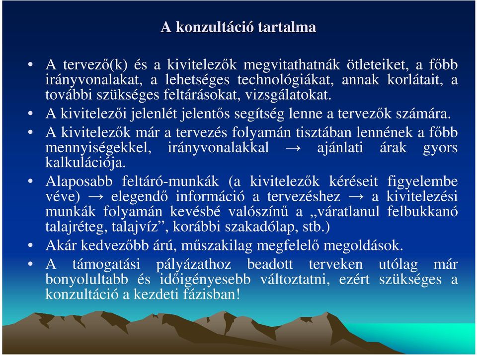 Alaposabb feltáró-munkák (a kivitelezık kéréseit figyelembe véve) elegendı információ a tervezéshez a kivitelezési munkák folyamán kevésbé valószínő a váratlanul felbukkanó talajréteg, talajvíz,