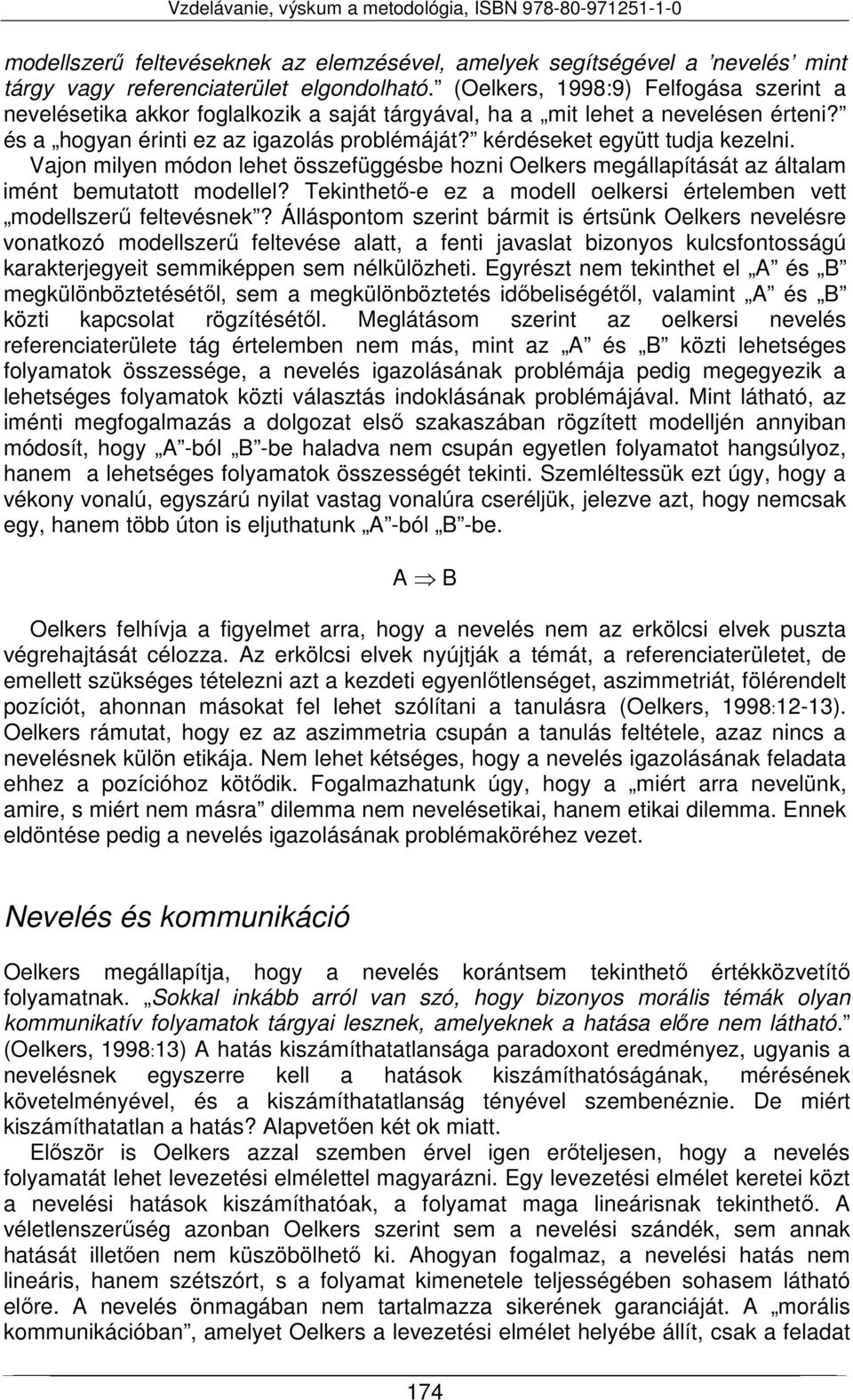 kérdéseket együtt tudja kezelni. Vajon milyen módon lehet összefüggésbe hozni Oelkers megállapítását az általam imént bemutatott modellel?