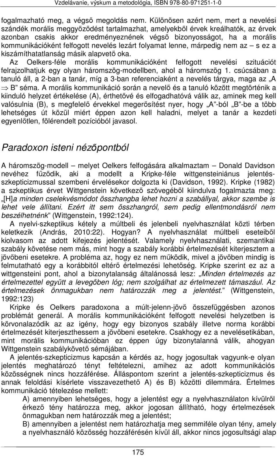 kommunikációként felfogott nevelés lezárt folyamat lenne, márpedig nem az s ez a kiszámíthatatlanság másik alapvető oka.