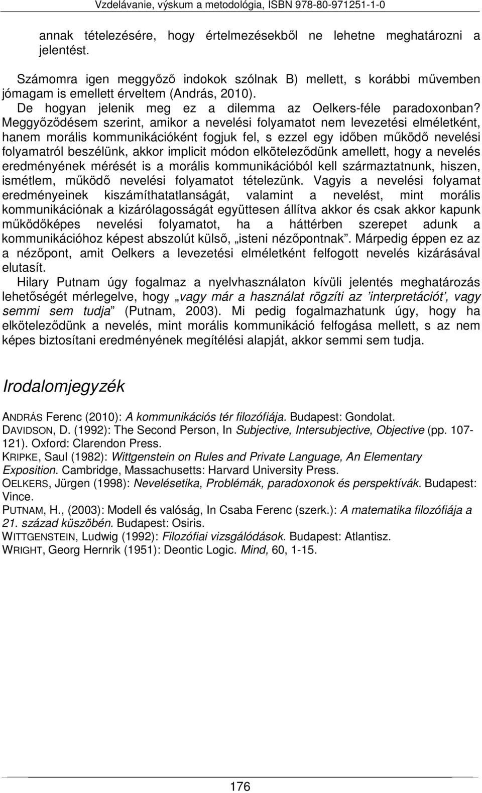 Meggyőződésem szerint, amikor a nevelési folyamatot nem levezetési elméletként, hanem morális kommunikációként fogjuk fel, s ezzel egy időben működő nevelési folyamatról beszélünk, akkor implicit