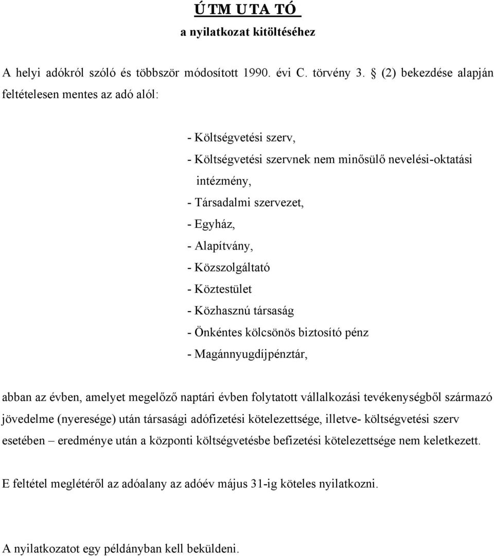 Közszolgáltató - Köztestület - Közhasznú társaság - Önkéntes kölcsönös biztosító pénz - Magánnyugdíjpénztár, abban az évben, amelyet megelőző naptári évben folytatott vállalkozási tevékenységből