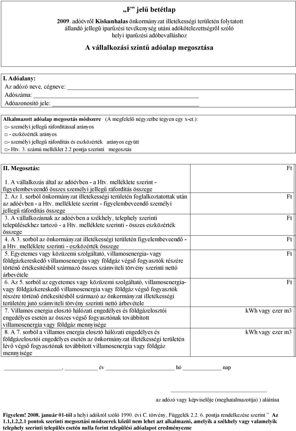 megosztása I. Adóalany: Az adózó neve, cégneve: Adószáma: Adóazonosító jele: Alkalmazott adóalap megosztás módszere (A megfelelő négyzetbe tegyen egy x-et.