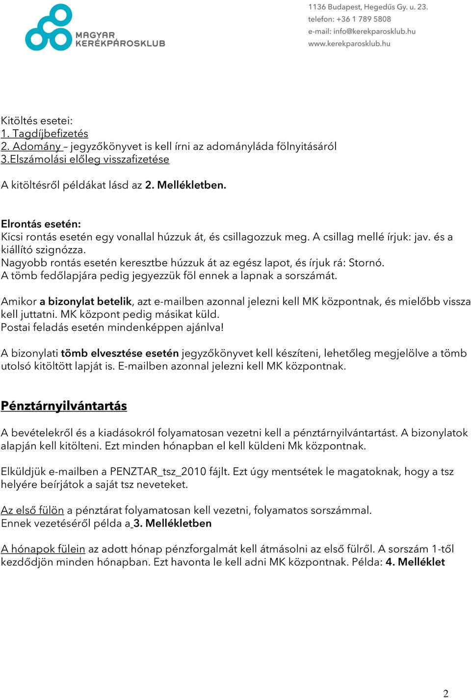 Nagyobb rontás esetén keresztbe húzzuk át az egész lapot, és írjuk rá: Stornó. A tömb fedőlapjára pedig jegyezzük föl ennek a lapnak a sorszámát.