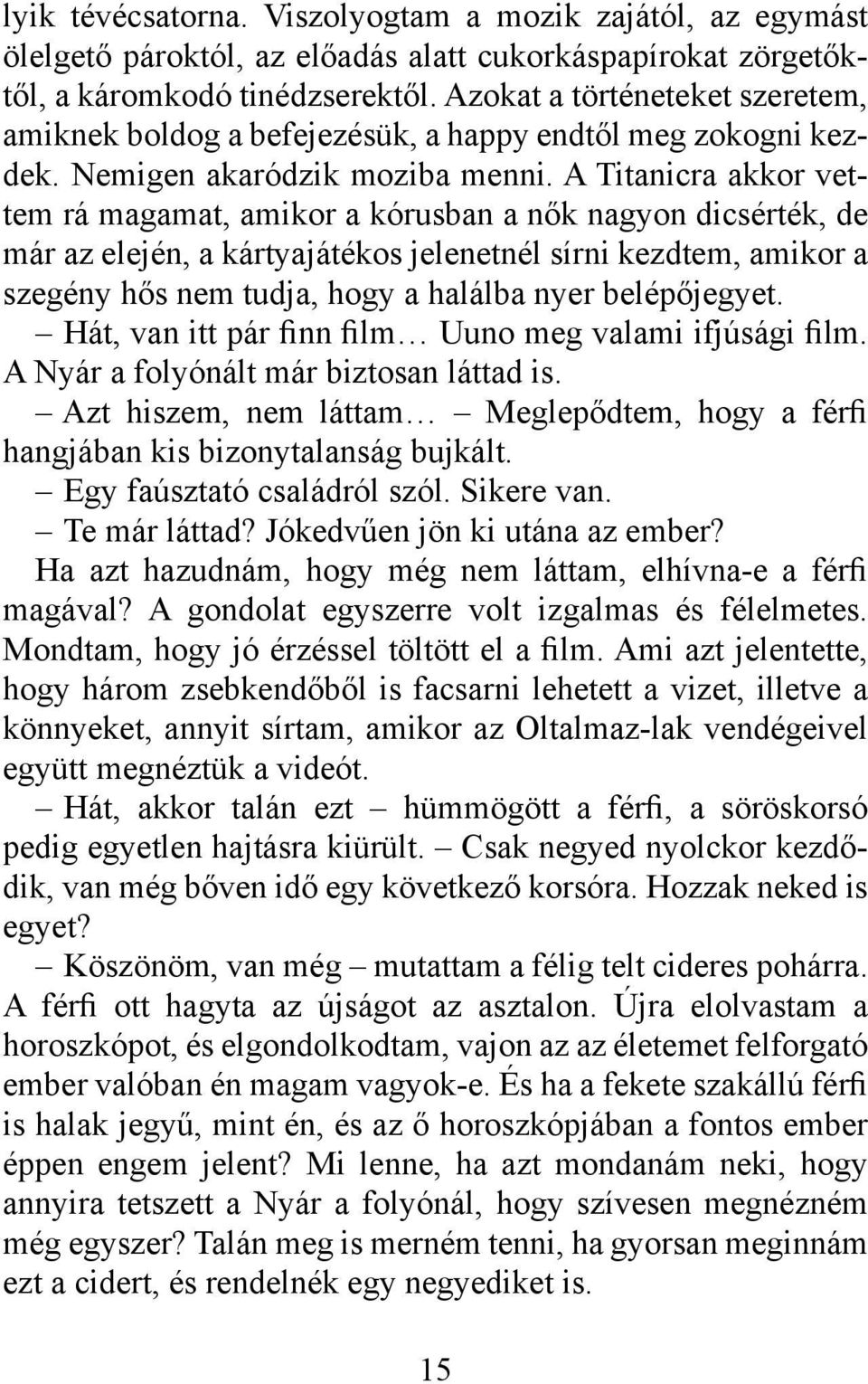 A Titanicra akkor vettem rá magamat, amikor a kórusban a nők nagyon dicsérték, de már az elején, a kártyajátékos jelenetnél sírni kezdtem, amikor a szegény hős nem tudja, hogy a halálba nyer