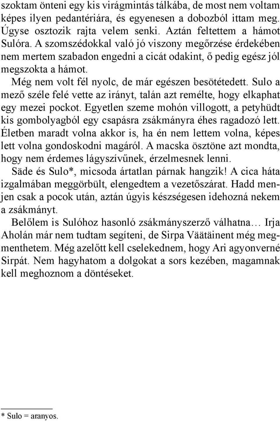 Sulo a mező széle felé vette az irányt, talán azt remélte, hogy elkaphat egy mezei pockot. Egyetlen szeme mohón villogott, a petyhüdt kis gombolyagból egy csapásra zsákmányra éhes ragadozó lett.