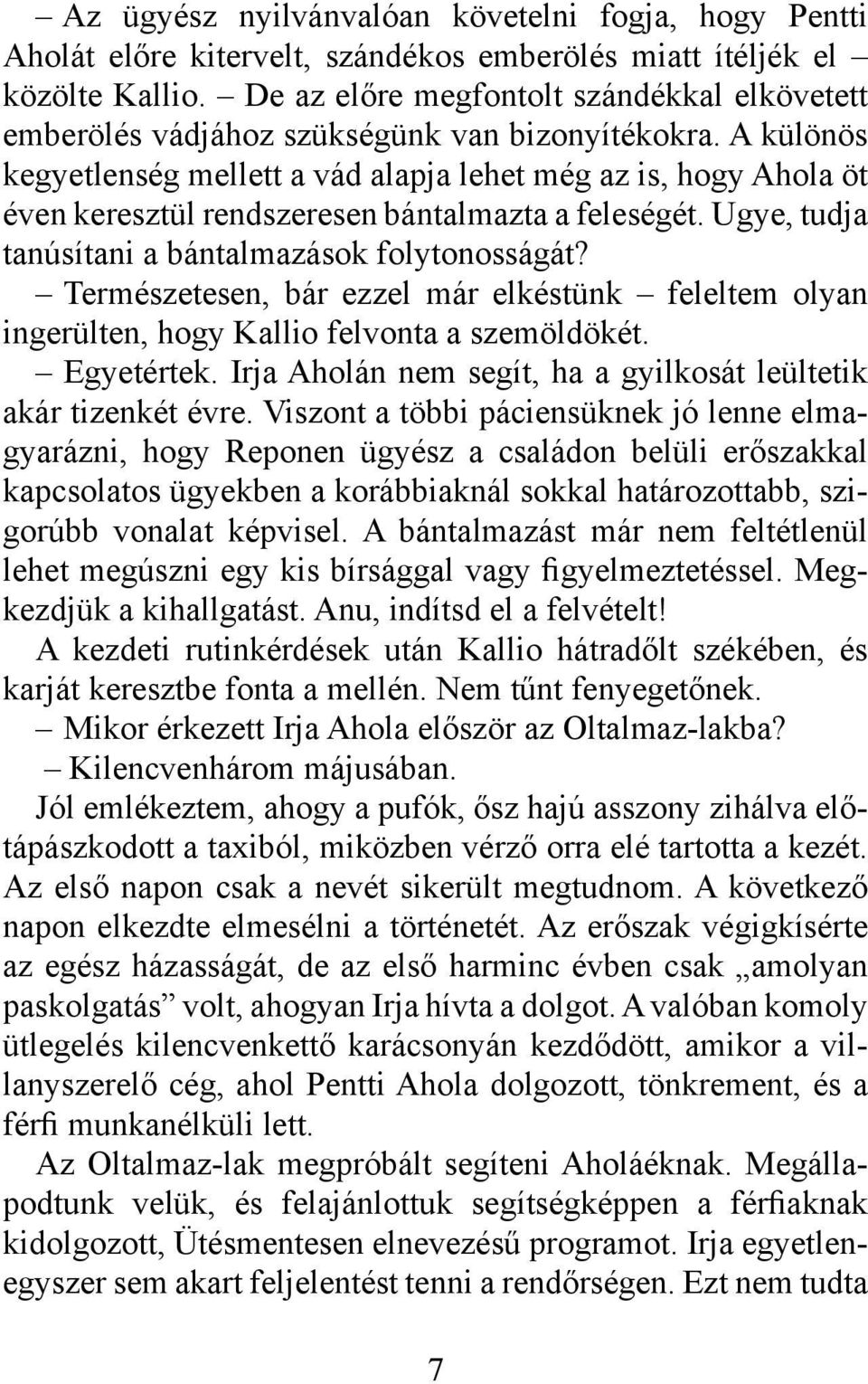 A különös kegyetlenség mellett a vád alapja lehet még az is, hogy Ahola öt éven keresztül rendszeresen bántalmazta a feleségét. Ugye, tudja tanúsítani a bántalmazások folytonosságát?