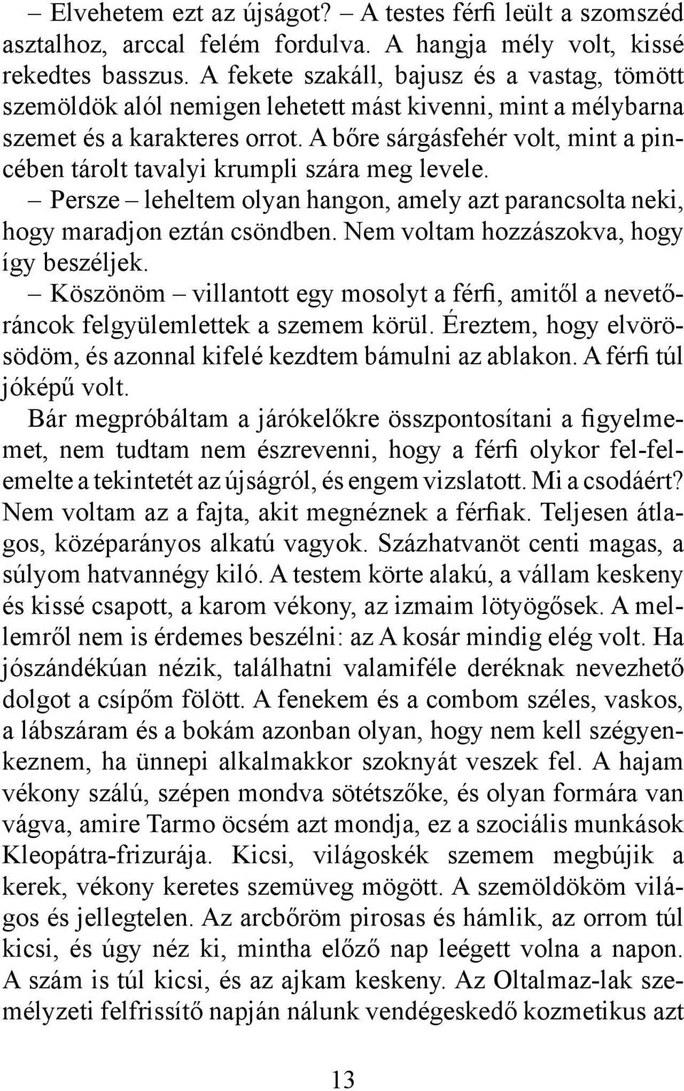 A bőre sárgásfehér volt, mint a pincében tárolt tavalyi krumpli szára meg levele. Persze leheltem olyan hangon, amely azt parancsolta neki, hogy maradjon eztán csöndben.