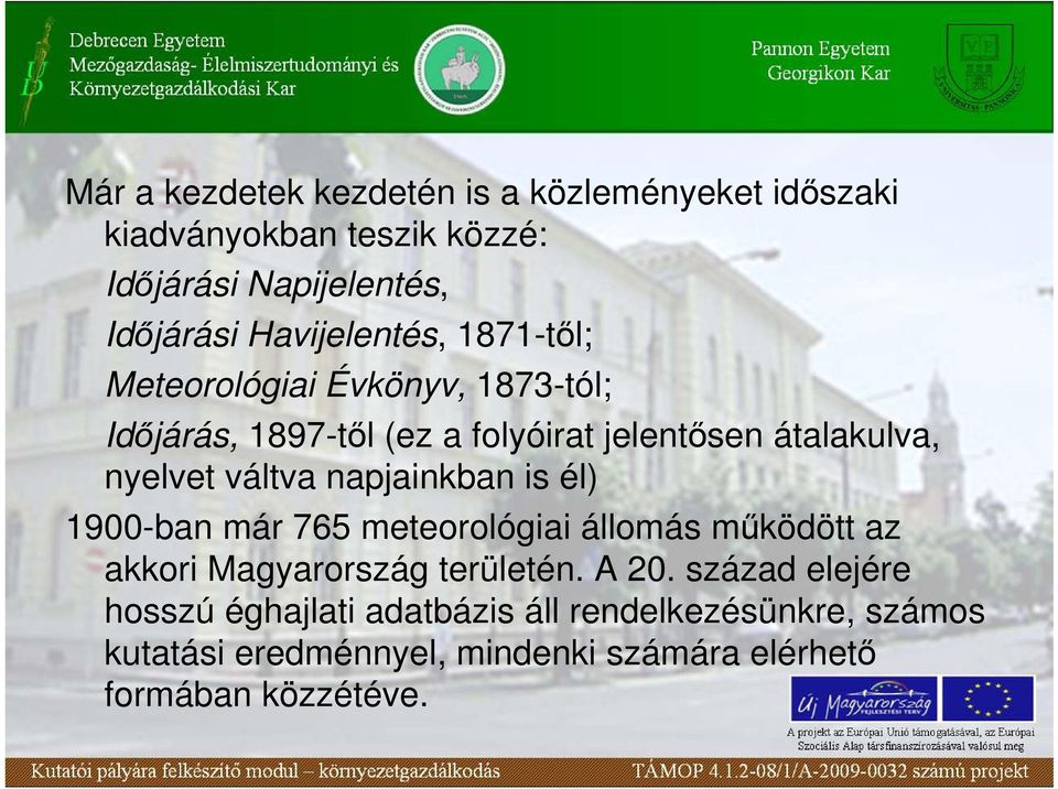 váltva napjainkban is él) 1900-ban már 765 meteorológiai állomás mőködött az akkori Magyarország területén. A 20.