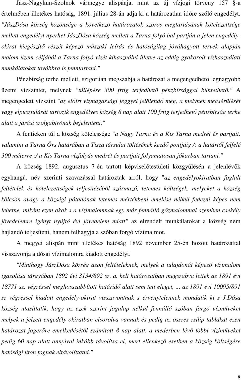 részét képező műszaki leírás és hatóságilag jóváhagyott tervek alapján malom üzem céljából a Tarna folyó vizét kihasználni illetve az eddig gyakorolt vízhasználati munkálatokat továbbra is