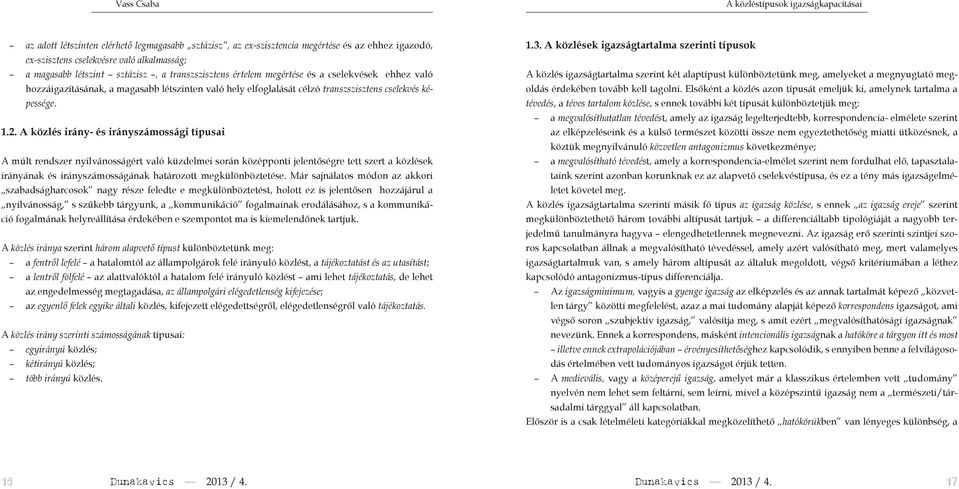 A közlés irány- és irányszámossági típusai A múlt rendszer nyilvánosságért való küzdelmei során középponti jelentőségre tett szert a közlések irányának és irányszámosságának határozott