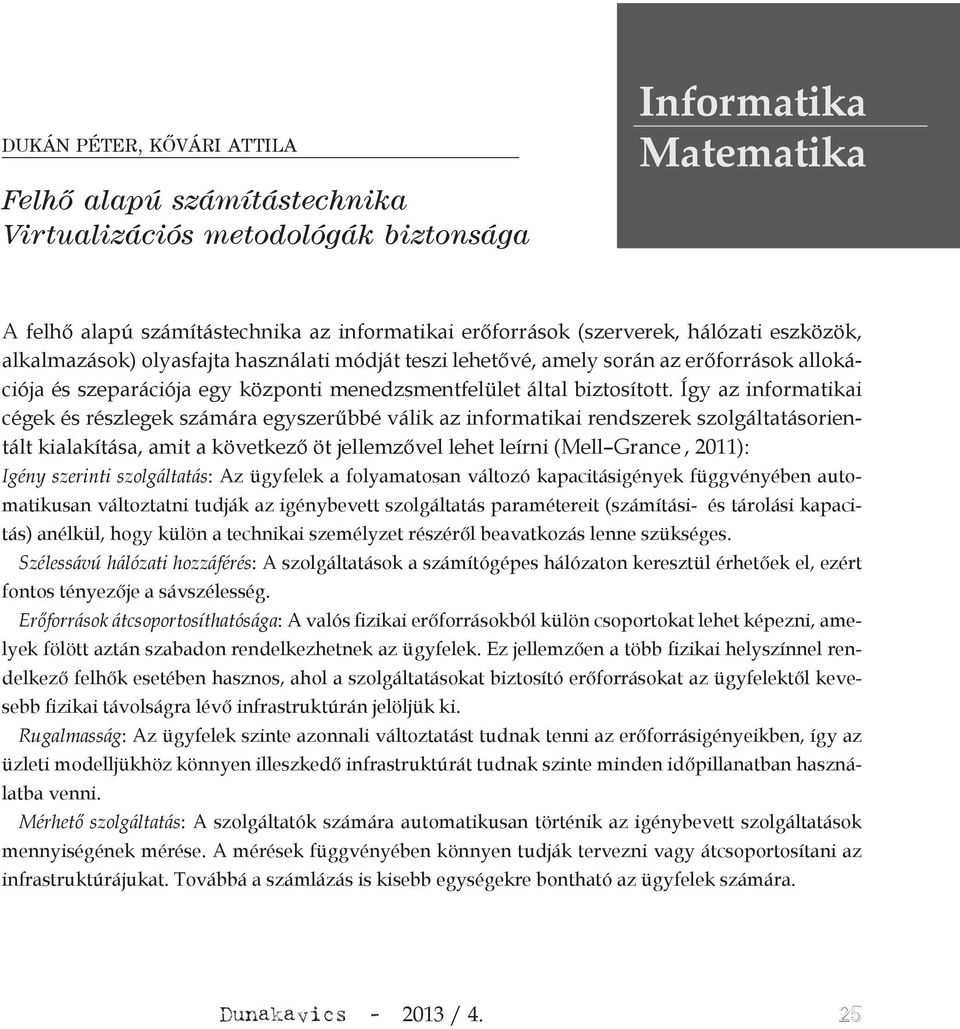 Így az informatikai cégek és részlegek számára egyszerűbbé válik az informatikai rendszerek szolgáltatásorientált kialakítása, amit a következő öt jellemzővel lehet leírni (Mell Grance, 2011): Igény