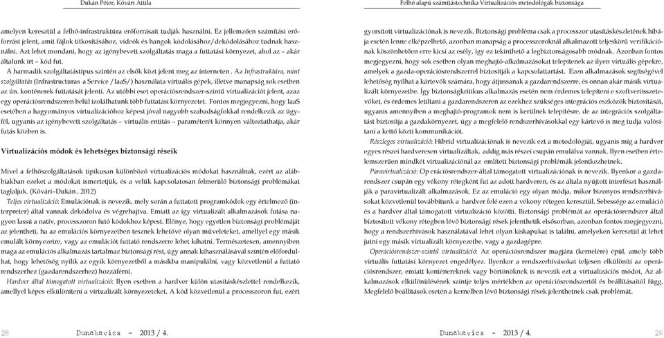 Azt lehet mondani, hogy az igénybevett szolgáltatás maga a futtatási környezet, ahol az akár általunk írt kód fut. A harmadik szolgáltatástípus szintén az elsők közt jelent meg az interneten.