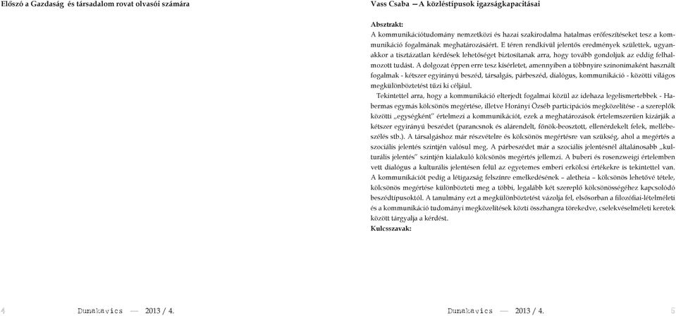 E téren rendkívül jelentős eredmények születtek, ugyanakkor a tisztázatlan kérdések lehetőséget biztosítanak arra, hogy tovább gondoljuk az eddig felhalmozott tudást.
