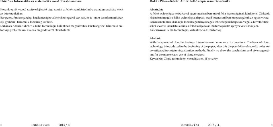 Dukán és Kővári cikkében a felhő-technológia különböző megvalósítási lehetőségeinél felmerülő biztonsági problémákról és azok megoldásairól olvashatunk.