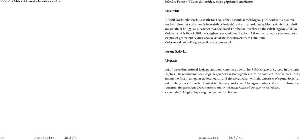 Az elsők között adtam be egy, az ikozaéder és a dodekaéder szabályos testekre épülő térbeli logikai játékokat. Melyre hazai és több külföldi országban is szabadalmat kaptam.