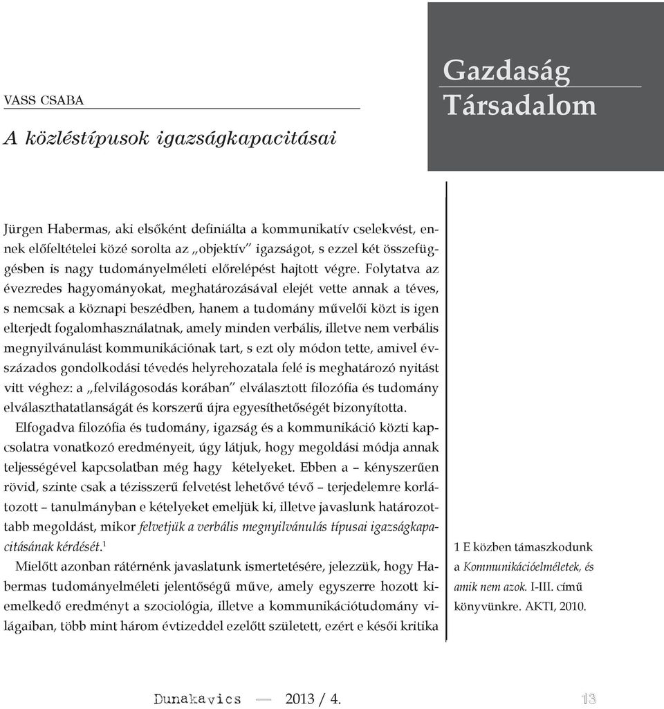 Folytatva az évezredes hagyományokat, meghatározásával elejét vette annak a téves, s nemcsak a köznapi beszédben, hanem a tudomány művelői közt is igen elterjedt fogalomhasználatnak, amely minden