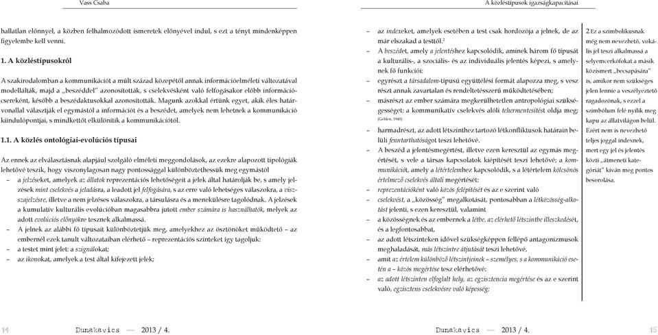információcsereként, később a beszédaktusokkal azonosították.