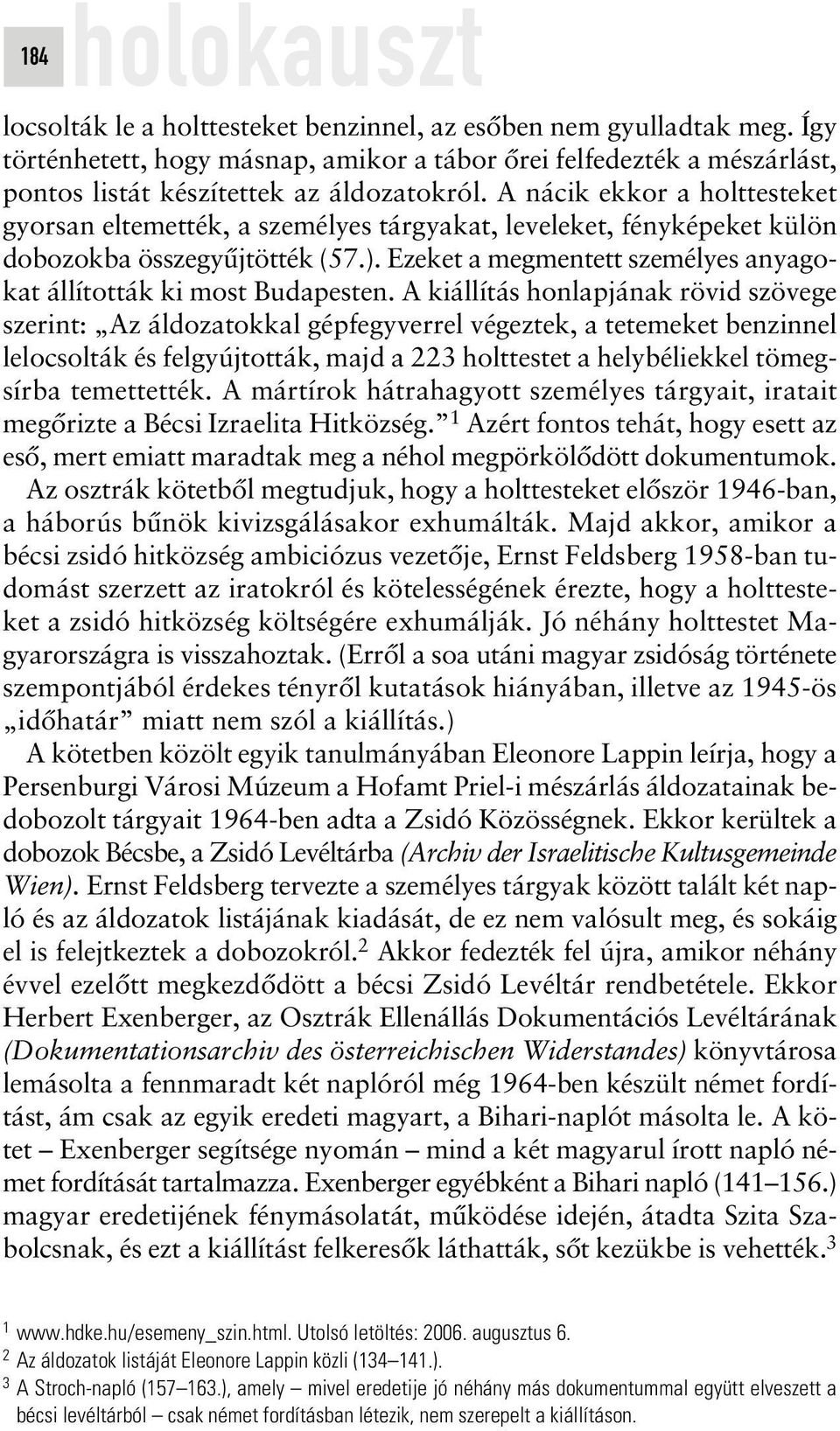 A nácik ekkor a holttesteket gyorsan eltemették, a személyes tárgyakat, leveleket, fényképeket külön dobozokba összegyûjtötték (57.).