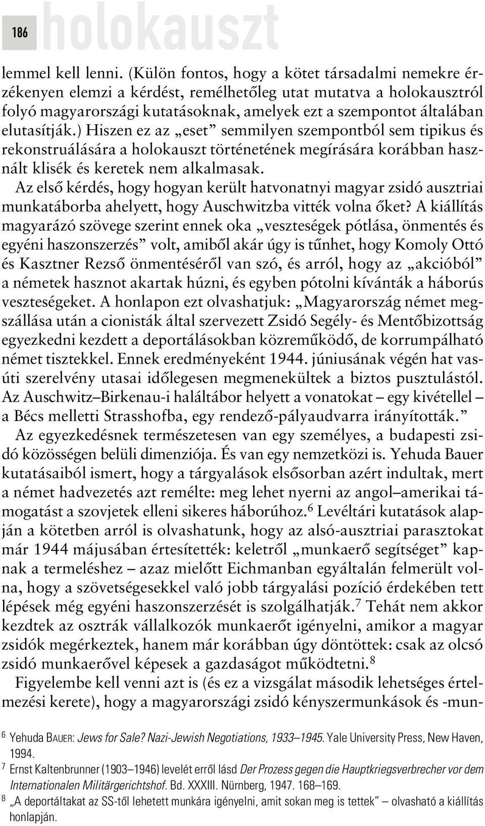 ) Hiszen ez az eset semmilyen szempontból sem tipikus és rekonstruálására a holokauszt történetének megírására korábban használt klisék és keretek nem alkalmasak.