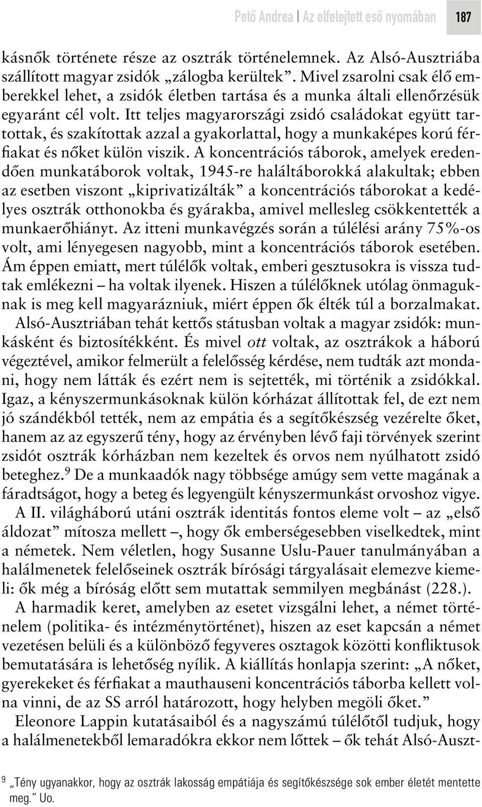 Itt teljes magyarországi zsidó családokat együtt tartottak, és szakítottak azzal a gyakorlattal, hogy a munkaképes korú férfiakat és nôket külön viszik.