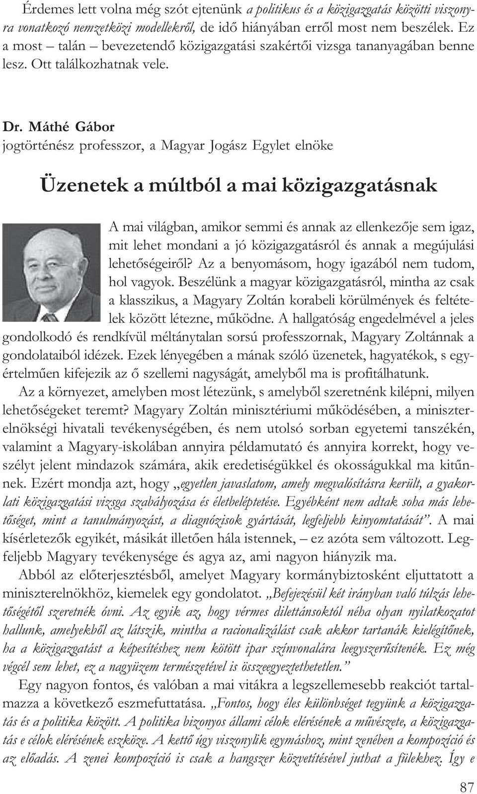 Máthé Gábor jogtörténész professzor, a Magyar Jogász Egylet elnöke Üzenetek a múltból a mai közigazgatásnak A mai világban, amikor semmi és annak az ellenkezõje sem igaz, mit lehet mondani a jó