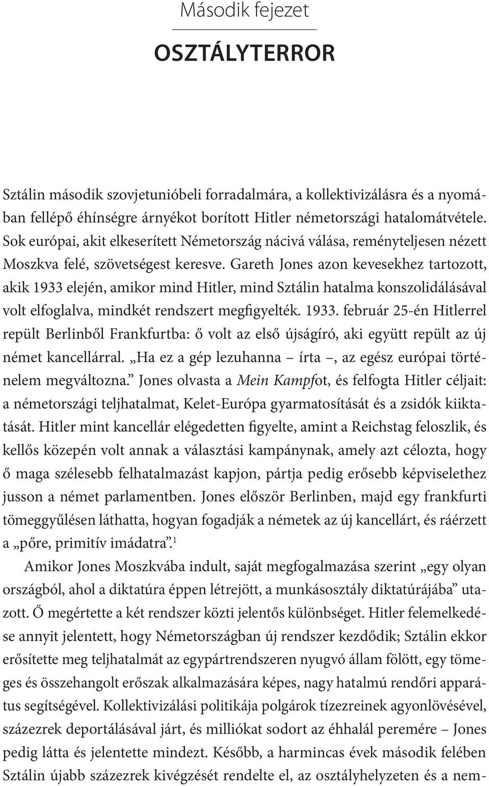 Gareth Jones azon kevesekhez tartozott, akik 1933 elején, amikor mind Hitler, mind Sztálin hatalma konszolidálásával volt elfoglalva, mindkét rendszert megfigyelték. 1933. február 25-én Hitlerrel repült Berlinből Frankfurtba: ő volt az első újságíró, aki együtt repült az új német kancellárral.