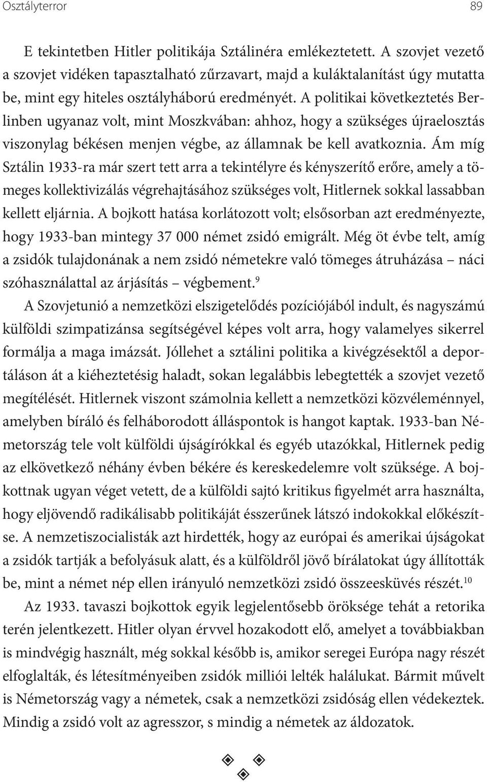 A politikai következtetés Berlinben ugyanaz volt, mint Moszkvában: ahhoz, hogy a szükséges újraelosztás viszonylag békésen menjen végbe, az államnak be kell avatkoznia.