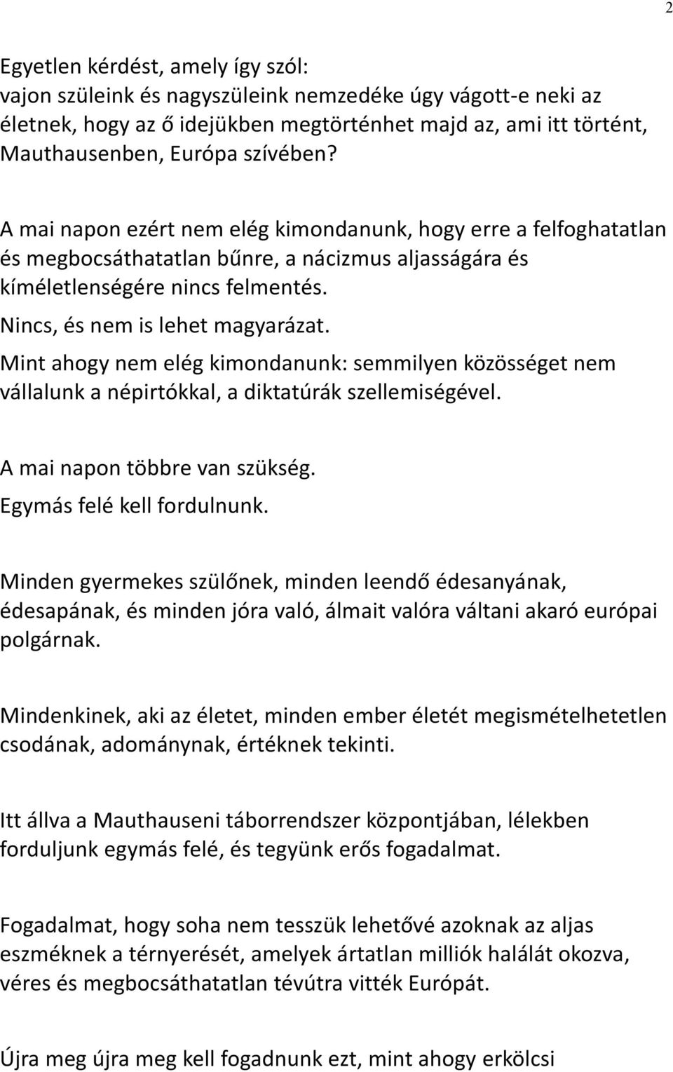 Mint ahogy nem elég kimondanunk: semmilyen közösséget nem vállalunk a népirtókkal, a diktatúrák szellemiségével. A mai napon többre van szükség. Egymás felé kell fordulnunk.
