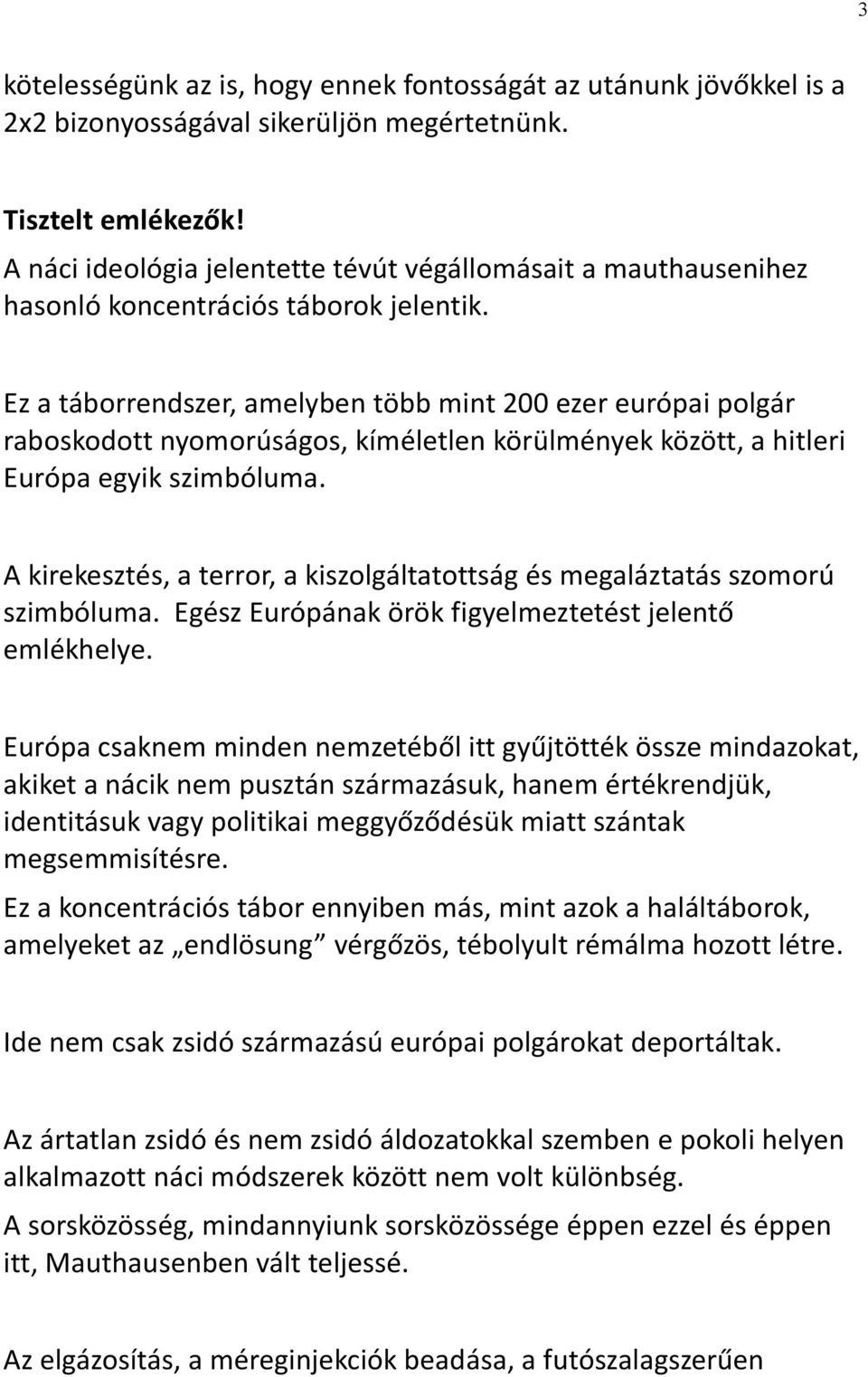 Ez a táborrendszer, amelyben több mint 200 ezer európai polgár raboskodott nyomorúságos, kíméletlen körülmények között, a hitleri Európa egyik szimbóluma.
