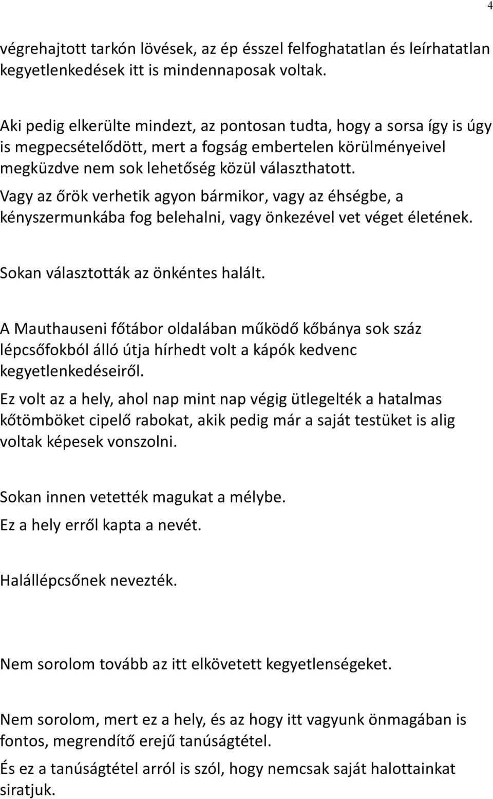 Vagy az őrök verhetik agyon bármikor, vagy az éhségbe, a kényszermunkába fog belehalni, vagy önkezével vet véget életének. Sokan választották az önkéntes halált.