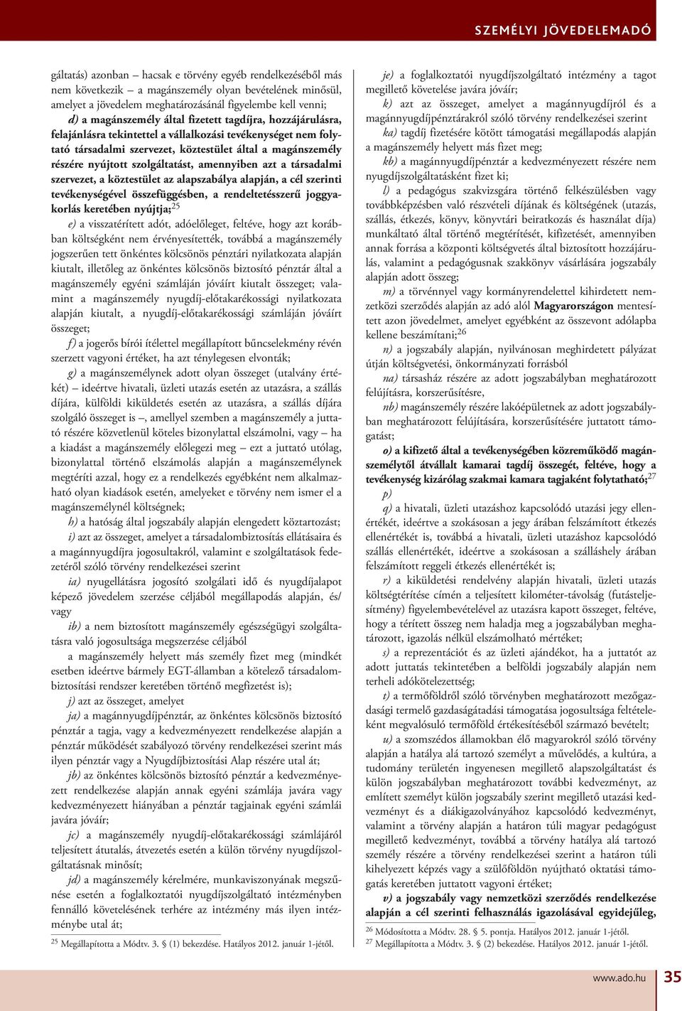 amennyiben azt a társadalmi szervezet, a köztestület az alapszabálya alapján, a cél szerinti tevékenységével összefüggésben, a rendeltetésszerű joggyakorlás keretében nyújtja; 25 e) a visszatérített