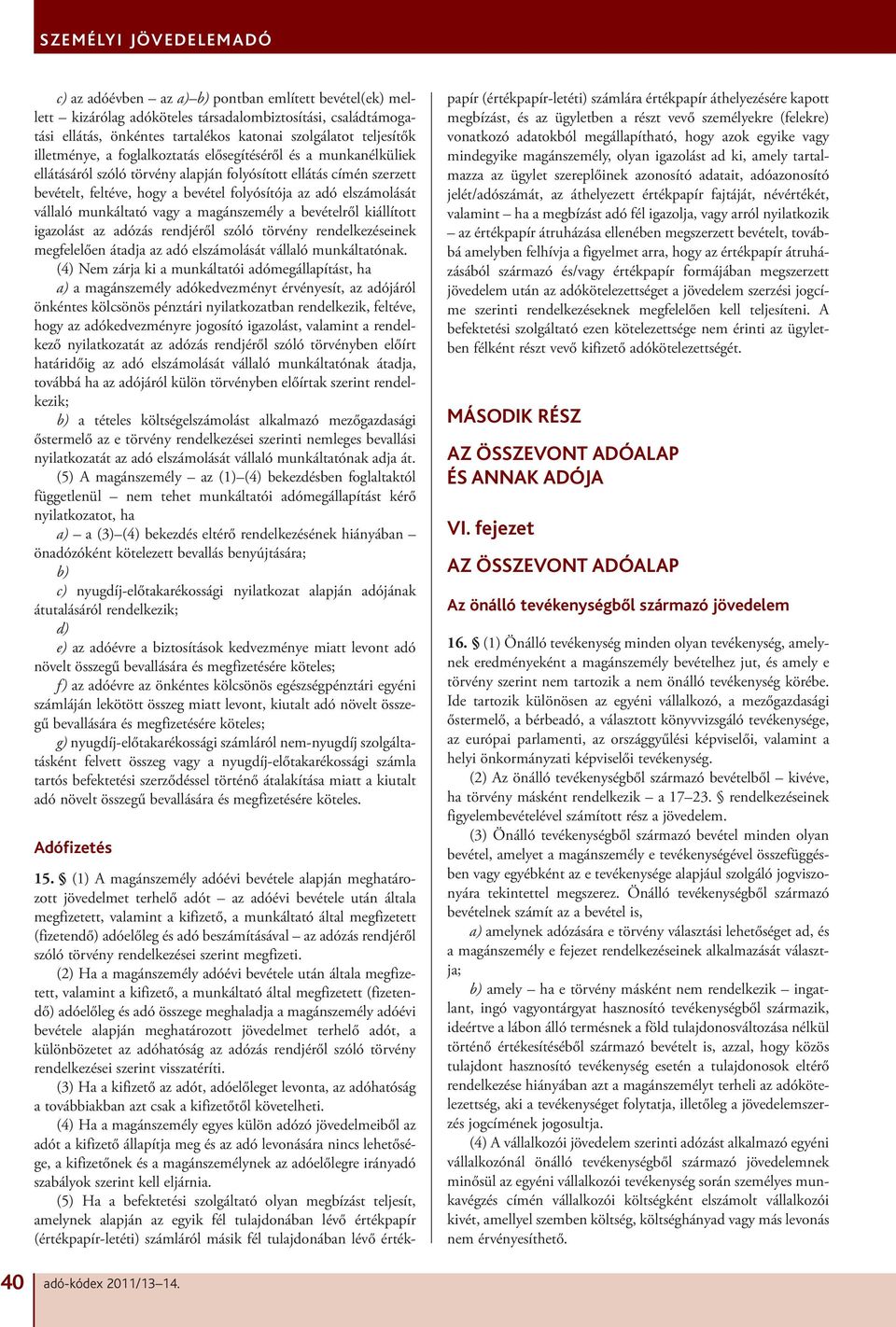 munkáltató vagy a magánszemély a bevételről kiállított igazolást az adózás rendjéről szóló törvény rendelkezéseinek megfelelően átadja az adó elszámolását vállaló munkáltatónak.