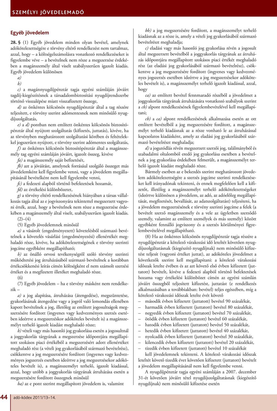 bevételnek nem része a megszerzése érdekében a magánszemély által viselt szabályszerűen igazolt kiadás.